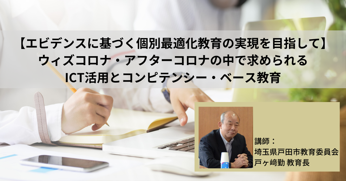 【エビデンスに基づく個別最適化教育の実現を目指して】ウィズコロナ・アフターコロナの中で求められるICT活用とコンピテンシー・ベース教育