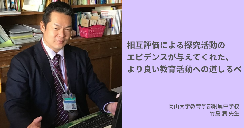 【活用事例】相互評価による探究活動のエビデンスが与えてくれた、より良い教育活動への道しるべ（岡山大学教育学部附属中学校）